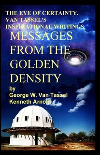 Couverture_THE EYE OF CERTAINTY. VAN TASSEL'S INSPIRATIONAL WRITINGS Messages from the Golden Density