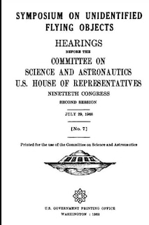 Front cover_SYMPOSIUM ON UNIDENTIFIED FLYING OBJECTS. HEARINGS BEFORE THE COMMITTEE ON SCIENCE AND ASTRONAUTICS, U.S. HOUSE OF REPRESENTATIVES NINETIETH CONGRESS SECOND SESSION JULY 29, 1968 [No. 7]