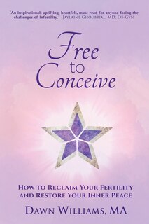 Free to Conceive: How to Reclaim Your Fertility and Restore Your Inner Peace
