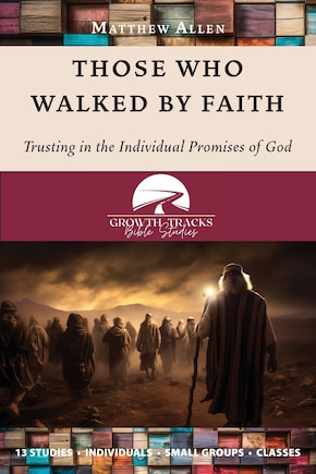 Those Who Walked by Faith: Trusting in the Individual Promises of God