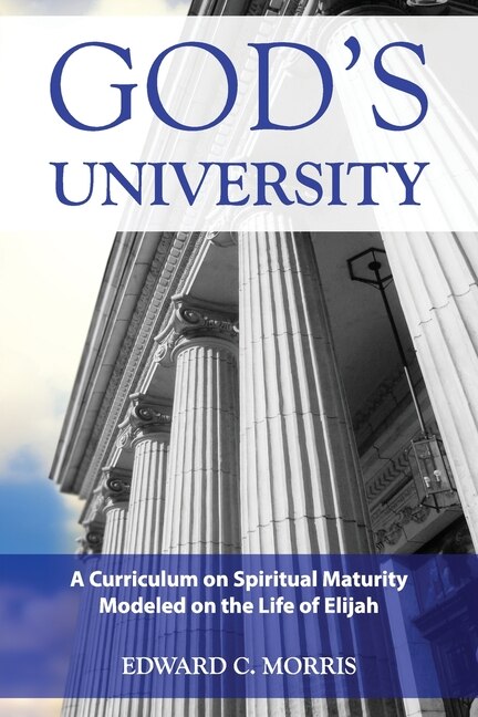 God's University: A Curriculum on Spiritual Maturity Modeled on the Life of Elijah