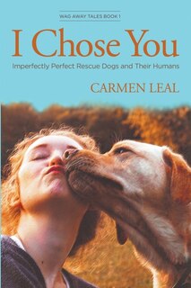 Front cover_I Chose You, Imperfectly Perfect Rescue Dogs and Their Humans
