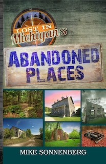 Front cover_Lost In Michigan's Abandoned Places