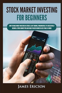 Stock Market Investing for Beginners: How to Make Money Investing in Stocks & Day Trading, Fundamentals to Successfully Become a Stock Market Pro and Make Passive Income in Less Than 24 Hours