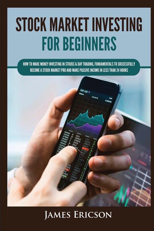 Stock Market Investing for Beginners: How to Make Money Investing in Stocks & Day Trading, Fundamentals to Successfully Become a Stock Market Pro and Make Passive Income in Less Than 24 Hours