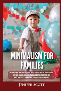 Minimalism For Families: For Families Who Want More Joy, Health, and Creativity In Their Life by Decluttering Their Home, Learning Simple and Practical Budgeting Strategies to Save Money & Worry Less!