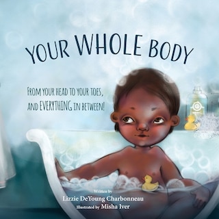Your Whole Body: From Your Head to Your Toes, and Everything in Between!