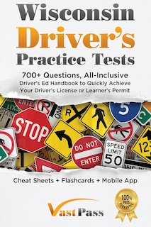 Wisconsin Driver's Practice Tests: 700+ Questions, All-Inclusive Driver's Ed Handbook to Quickly achieve your Driver's License or Learner's Permit (Cheat Sheets + Digital Flashcards + Mobile App)