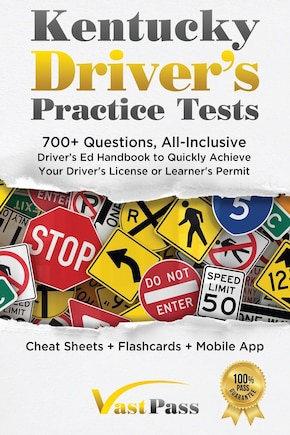 Kentucky Driver's Practice Tests: 700+ Questions, All-Inclusive Driver's Ed Handbook to Quickly achieve your Driver's License or Learner's Permit (Cheat Sheets + Digital Flashcards + Mobile App)