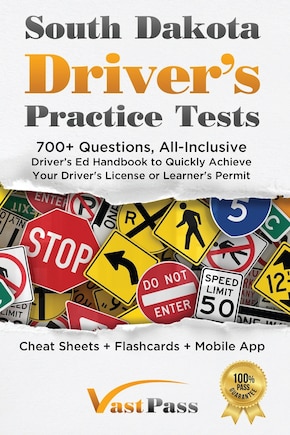 South Dakota Driver's Practice Tests: 700+ Questions, All-Inclusive Driver's Ed Handbook to Quickly achieve your Driver's License or Learner's Permit (Cheat Sheets + Digital Flashcards + Mobile App)