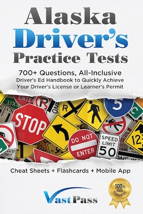 Alaska Driver's Practice Tests: 700+ Questions, All-Inclusive Driver's Ed Handbook to Quickly achieve your Driver's License or Learner's Permit (Cheat Sheets + Digital Flashcards + Mobile App)