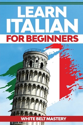 Learn Italian For Beginners: Illustrated Step By Step Guide For Complete Beginners To Understand Italian Language From Scratch