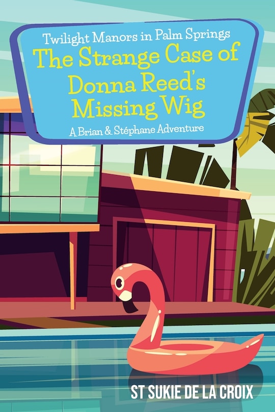 Front cover_Twilight Manors in Palm Springs-The Strange Case of Donna Reed's Missing Wig