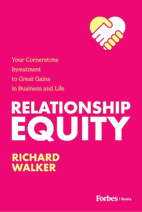 Relationship Equity: Your Cornerstone Investment to Great Gains in Business and Life