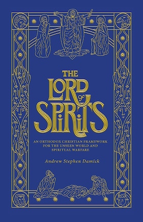 The Lord of Spirits: An Orthodox Christian Framework for the Unseen World and Spiritual Warfare