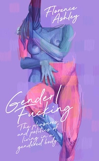 Couverture_Gender/Fucking: The Pleasures and Politics of Living in a Gendered Body