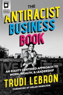 The Antiracist Business Book: An Equity Centered Approach to Work, Wealth, and Leadership