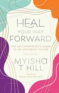 Heal Your Way Forward: The Co-conspirator's Guide To An Antiracist Future