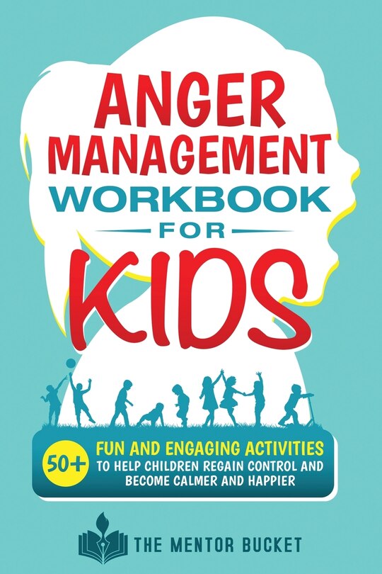 Front cover_Anger Management Workbook for Kids - 50+ Fun and Engaging Activities to Help Children Regain Control and Become Calmer and Happier
