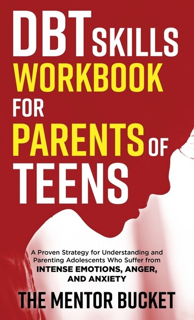 Front cover_DBT Skills Workbook for Parents of Teens - A Proven Strategy for Understanding and Parenting Adolescents Who Suffer from Intense Emotions, Anger, and Anxiety