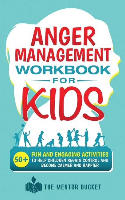 Couverture_Anger Management Workbook for Kids - 50+ Fun and Engaging Activities to Help Children Regain Control and Become Calmer and Happier