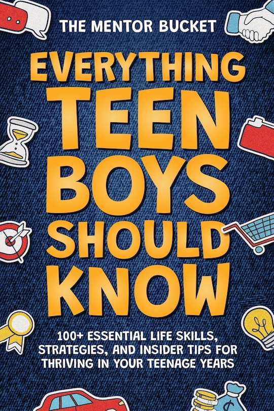 Front cover_Everything Teen Boys Should Know - 100+ Essential Life Skills, Strategies, and Insider Tips for Thriving in Your Teenage Years