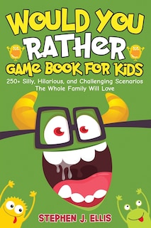 Couverture_Would You Rather Game Book For Kids - 250+ Silly, Hilarious, and Challenging Scenarios The Whole Family Will Love