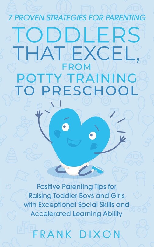 Couverture_7 Proven Strategies for Parenting Toddlers that Excel, from Potty Training to Preschool