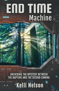 End Time Machine: Unlocking the Mystery Between the Rapture and the Second Coming