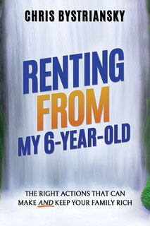 Front cover_Renting From My 6-year-old; The Right Actions That Can Make And Keep Your Family Rich