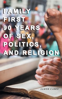 Couverture_Family First 90 Years Of Sex, Politics, And Religion