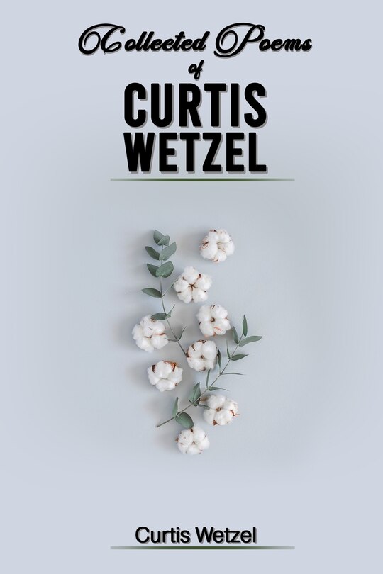 Front cover_Collected Poems of Curtis Wetzel