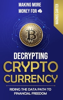 Front cover_Making More Money for You! Decrypting Cryptocurrency Riding the Data Path to Financial Freedom