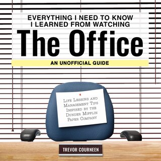 Front cover_Everything I Need to Know I Learned from Watching The Office: An Unofficial Guide