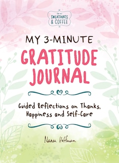 My 3-Minute Gratitude Journal (Sweatpants & Coffee): Guided Reflections on Thanks, Happiness and Self-Care