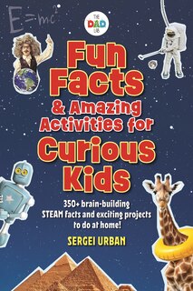 Fun Facts & Amazing Activities for Curious Kids (The DAD Lab): Includes 300+ brain-building STEAM facts and 8 exciting projects