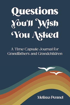 Questions You'll Wish You Asked: A Time Capsule Journal for Grandfathers and Grandchildren