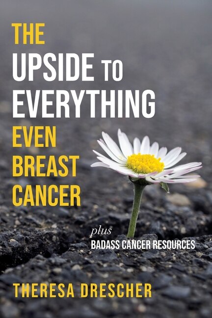Front cover_The Upside to Everything, Even Breast Cancer