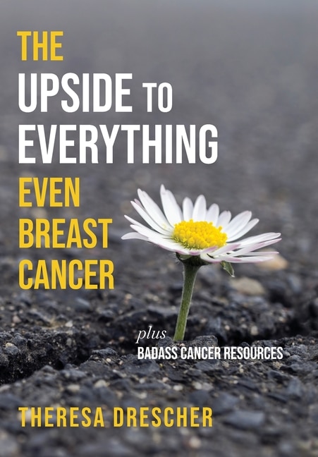 Front cover_The Upside to Everything, Even Breast Cancer