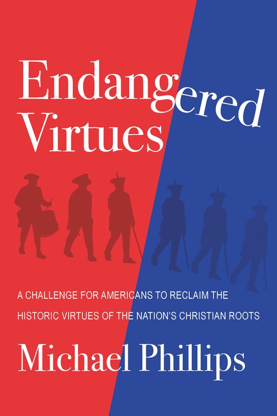 Endangered Virtues and the Coming Ideological War: A Challenge for Americans to Reclaim the Historic Virtues of the Nation's Christian Roots
