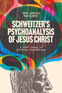 Front cover_Schweitzer’s Psychoanalysis of Jesus Christ