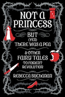 Couverture_Not a Princess, but (Yes) There was a Pea, and Other Fairy Tales to Foment Revolution