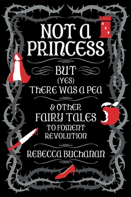 Couverture_Not a Princess, but (Yes) There was a Pea, and Other Fairy Tales to Foment Revolution