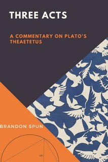 Three Acts: A Commentary on Plato's Theaetetus