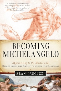 Becoming Michelangelo: Apprenticing to the Master and Discovering the Artist through His Drawings