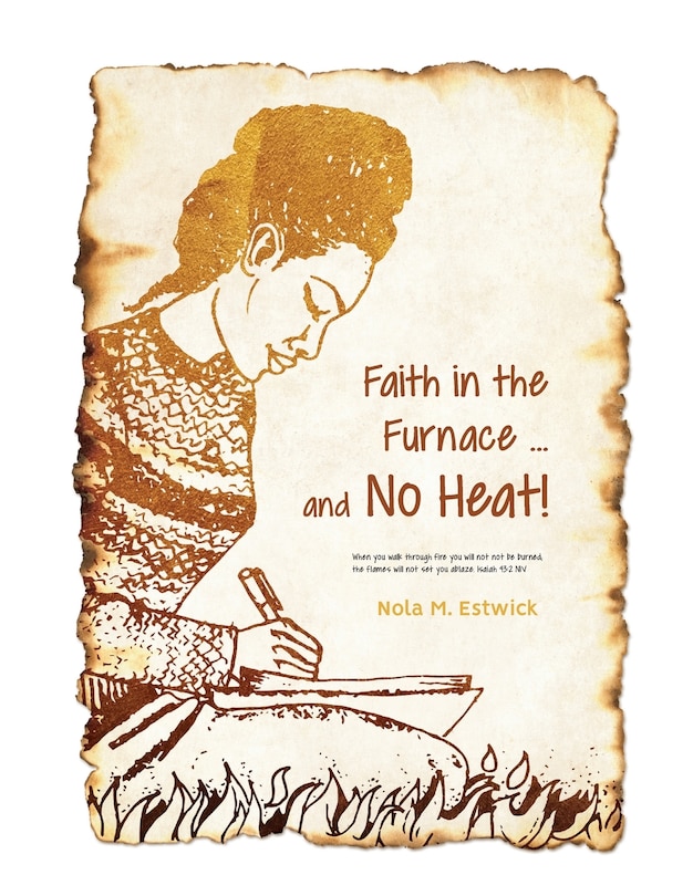 Faith in the Furnace ... and no Heat!: When you walk through fire, you won't be scorched, and the flame won't set you ablaze. Isaiah 43:2 ISV version (Coordinates with the suggested cover design.)