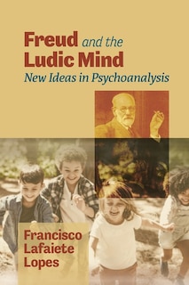Freud and the Ludic Mind: New Ideas in Psychoanalysis