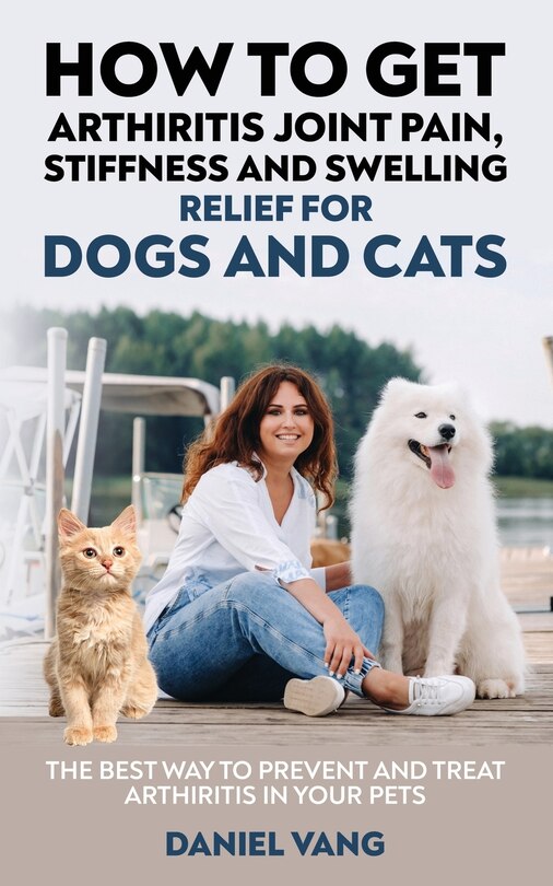 Front cover_How To Get Arthritis Joint Pain, Stiffness And Swelling Relief For Dogs And Cats