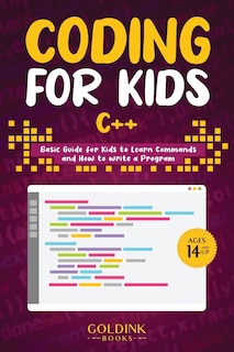 Coding for Kids C++: Basic Guide for Kids to Learn Commands and How to Write a Program