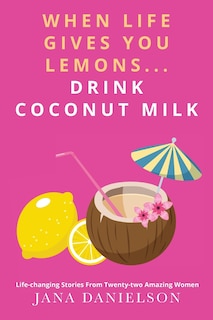 Front cover_When Life Gives You Lemons... Drink Coconut Milk